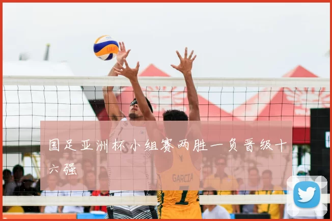 国足亚洲杯小组赛两胜一负晋级十六强