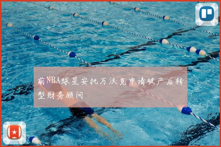 前NBA球星安托万沃克申请破产后转型财务顾问