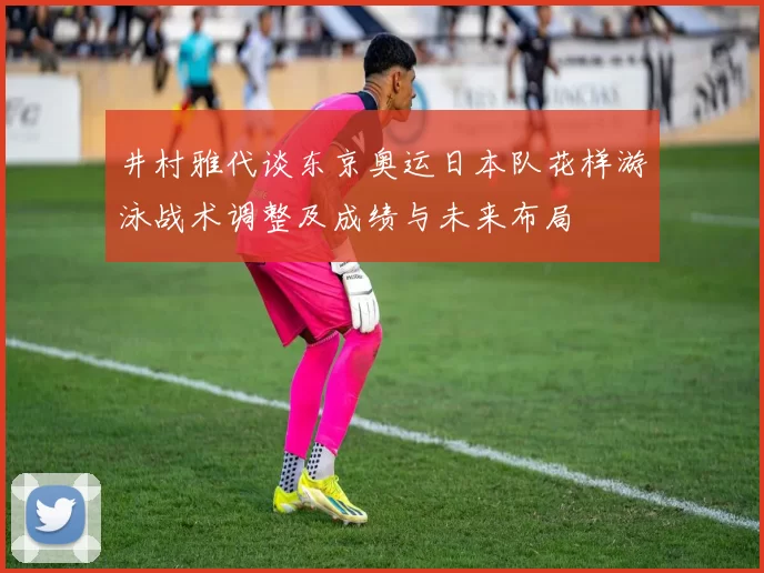 井村雅代谈东京奥运日本队花样游泳战术调整及成绩与未来布局