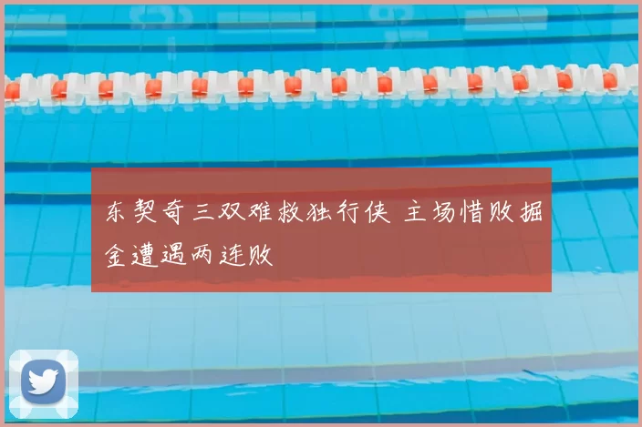 东契奇三双难救独行侠 主场惜败掘金遭遇两连败