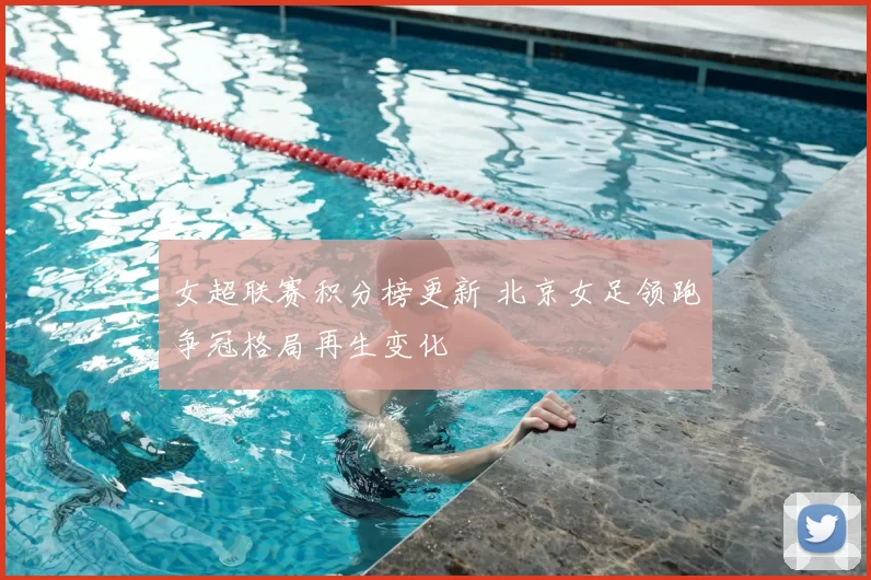 女超联赛积分榜更新 北京女足领跑争冠格局再生变化