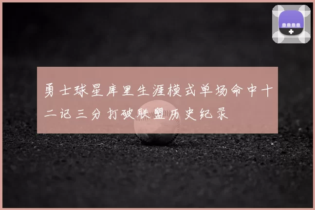 勇士球星库里生涯模式单场命中十二记三分打破联盟历史纪录